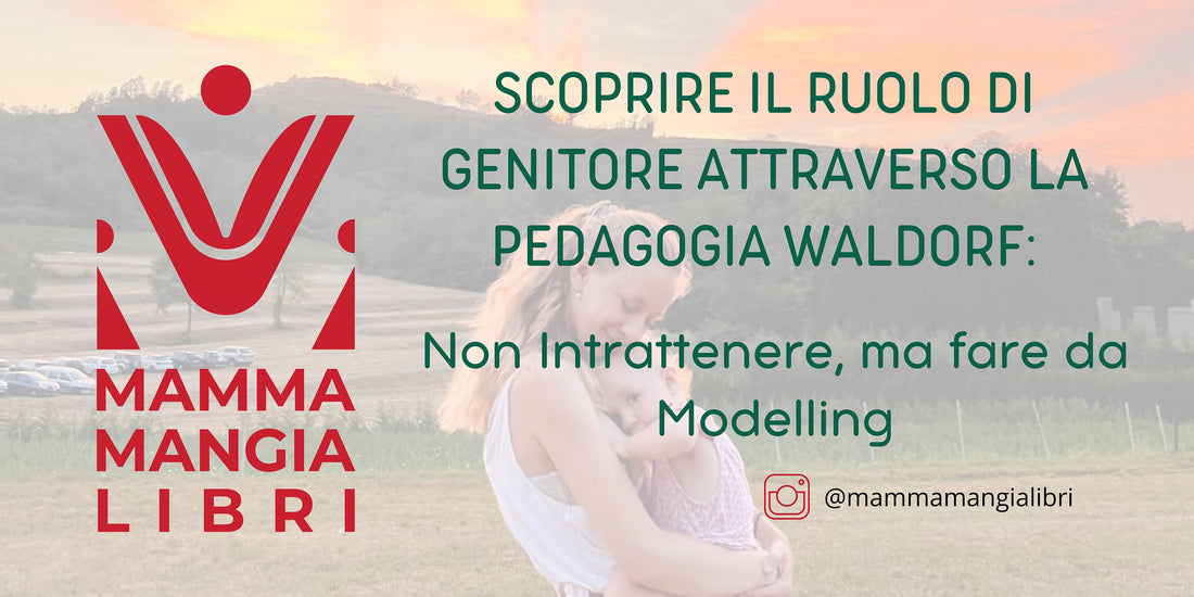 Scoprire il Ruolo di Genitore attraverso la Pedagogia Waldorf: Non Intrattenere, ma fare da Modelling (dare il buon esempio)