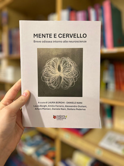 Mente e cervello, breve odissea intorno alle neuroscienze, Laura Borghi & Daniele Nani