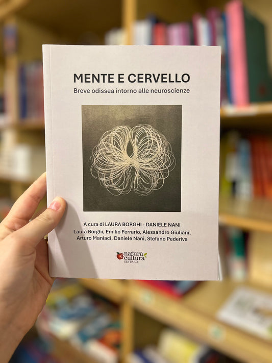 Mente e cervello, breve odissea intorno alle neuroscienze, Laura Borghi & Daniele Nani