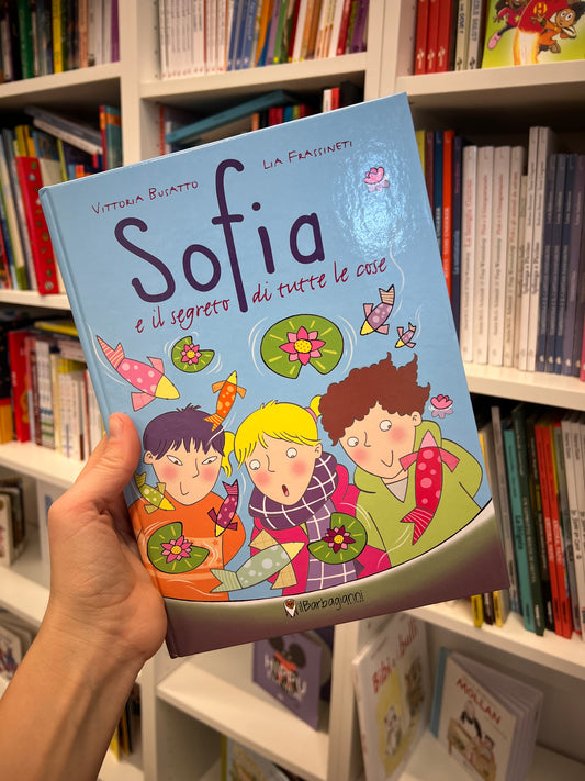 Sofia e il segreto di tutte le cose, Vittoria Busatto, Lia Frassineti