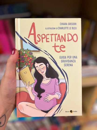 Aspettando te, guida per una gravidanza serena. Chiara Gregori