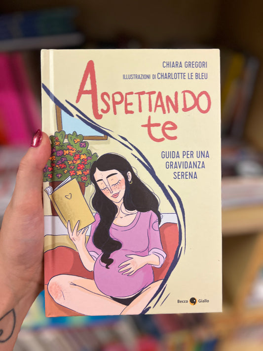 Aspettando te, guida per una gravidanza serena. Chiara Gregori