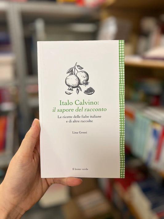 Italo Calvino: il sapore del racconto. Le ricette delle fiabe italiane e di altre raccolte, Lina Grossi