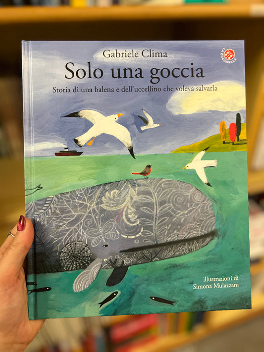 Solo una goccia. Storia di una balena e dell’uccellino che voleva salvarla, Gabriele Clima