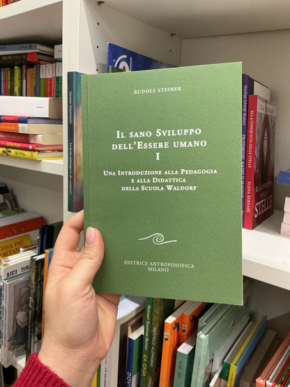 Il sano sviluppo dell’essere umano I, una introduzione alla pedagogia e alla didattica della scuola Waldorf, Rudol Steiner